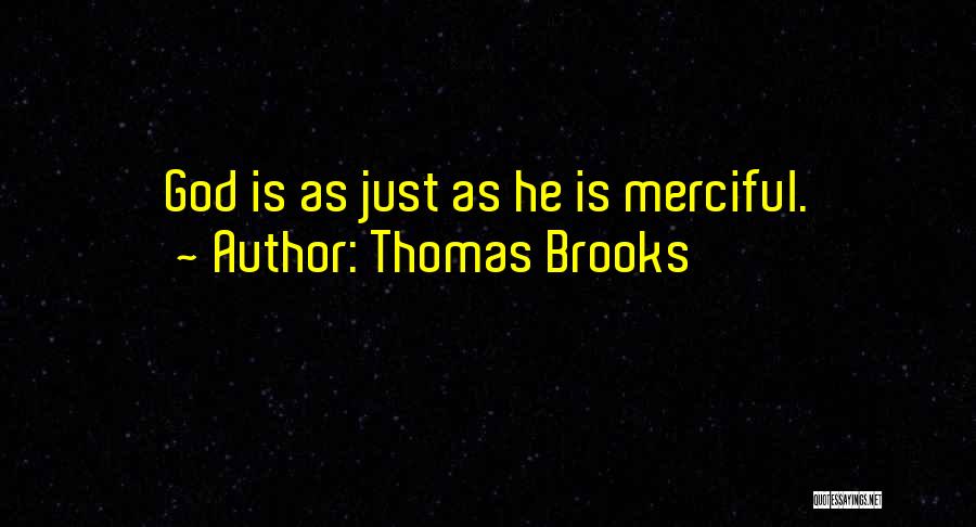 Thomas Brooks Quotes: God Is As Just As He Is Merciful.