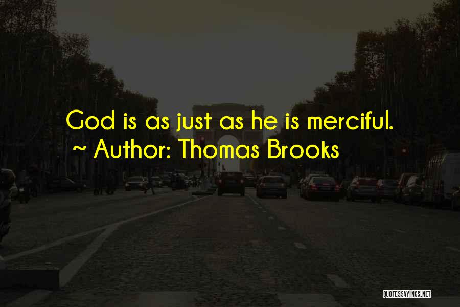 Thomas Brooks Quotes: God Is As Just As He Is Merciful.