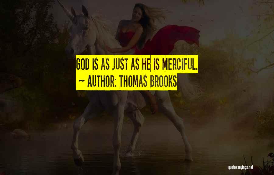 Thomas Brooks Quotes: God Is As Just As He Is Merciful.