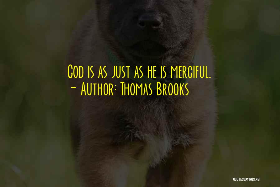 Thomas Brooks Quotes: God Is As Just As He Is Merciful.