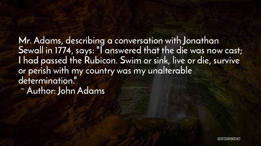 John Adams Quotes: Mr. Adams, Describing A Conversation With Jonathan Sewall In 1774, Says: I Answered That The Die Was Now Cast; I