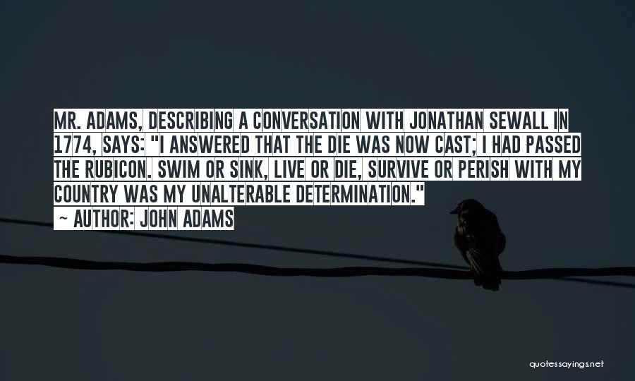 John Adams Quotes: Mr. Adams, Describing A Conversation With Jonathan Sewall In 1774, Says: I Answered That The Die Was Now Cast; I