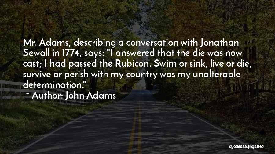 John Adams Quotes: Mr. Adams, Describing A Conversation With Jonathan Sewall In 1774, Says: I Answered That The Die Was Now Cast; I