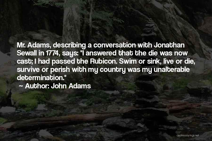 John Adams Quotes: Mr. Adams, Describing A Conversation With Jonathan Sewall In 1774, Says: I Answered That The Die Was Now Cast; I