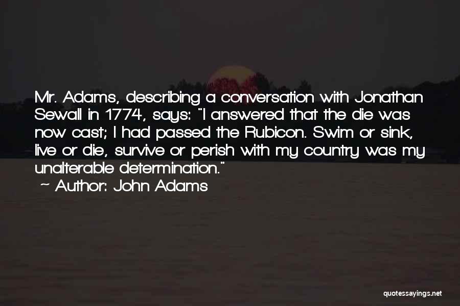 John Adams Quotes: Mr. Adams, Describing A Conversation With Jonathan Sewall In 1774, Says: I Answered That The Die Was Now Cast; I