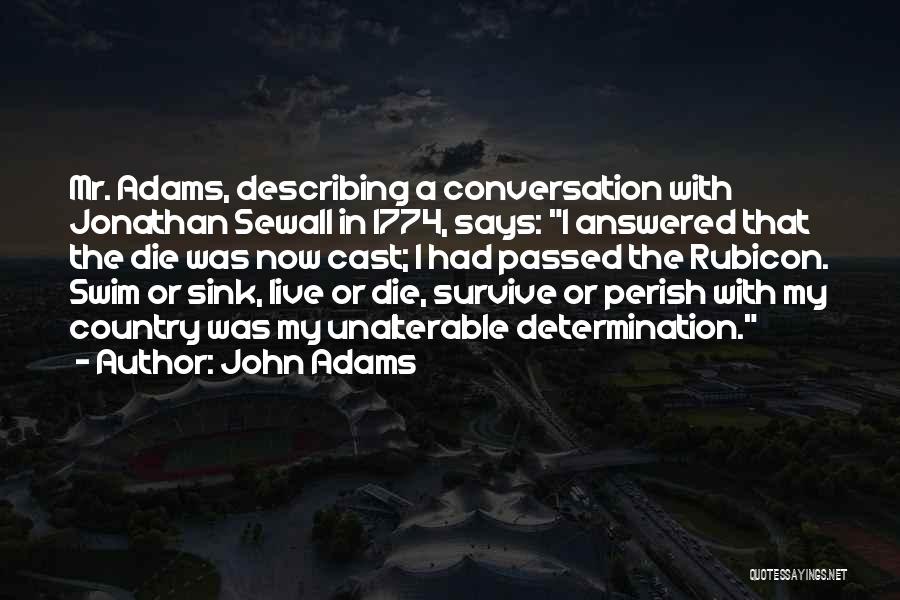 John Adams Quotes: Mr. Adams, Describing A Conversation With Jonathan Sewall In 1774, Says: I Answered That The Die Was Now Cast; I