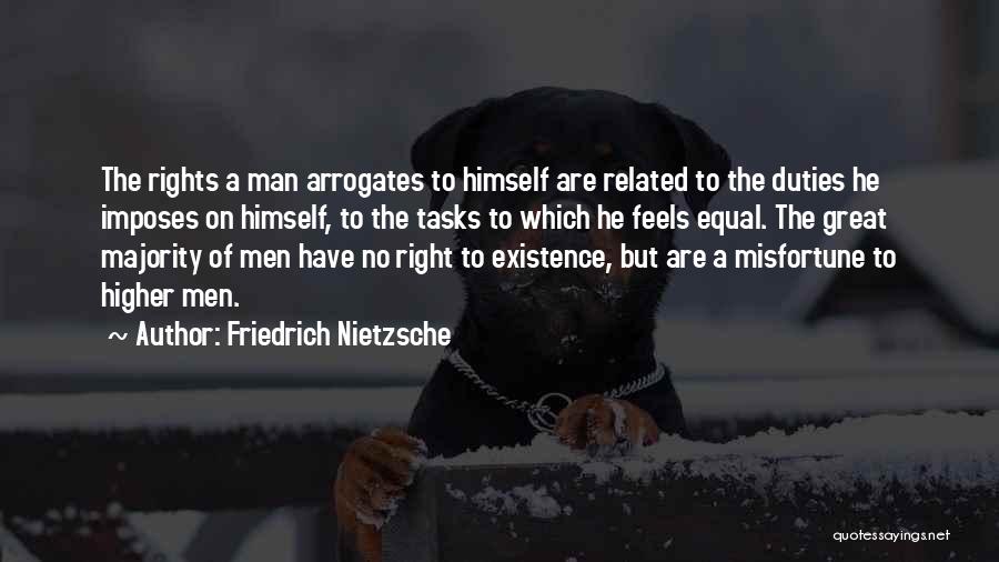 Friedrich Nietzsche Quotes: The Rights A Man Arrogates To Himself Are Related To The Duties He Imposes On Himself, To The Tasks To