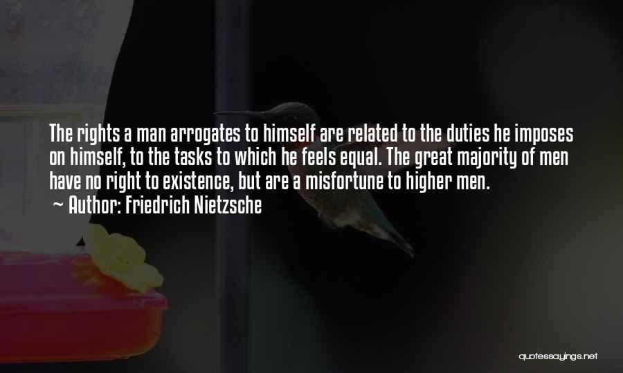 Friedrich Nietzsche Quotes: The Rights A Man Arrogates To Himself Are Related To The Duties He Imposes On Himself, To The Tasks To