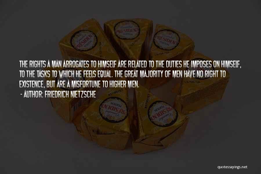 Friedrich Nietzsche Quotes: The Rights A Man Arrogates To Himself Are Related To The Duties He Imposes On Himself, To The Tasks To