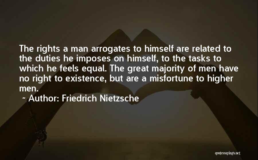 Friedrich Nietzsche Quotes: The Rights A Man Arrogates To Himself Are Related To The Duties He Imposes On Himself, To The Tasks To