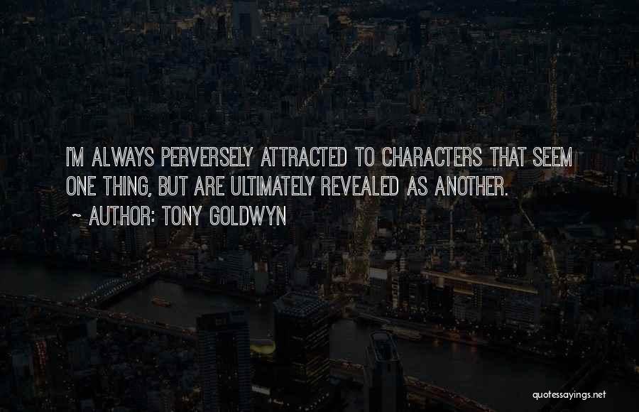 Tony Goldwyn Quotes: I'm Always Perversely Attracted To Characters That Seem One Thing, But Are Ultimately Revealed As Another.