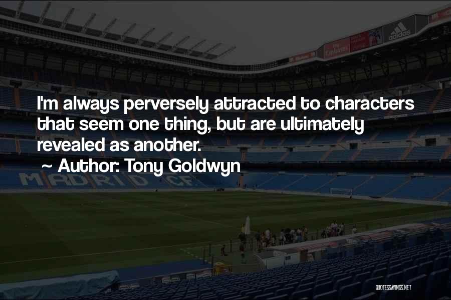 Tony Goldwyn Quotes: I'm Always Perversely Attracted To Characters That Seem One Thing, But Are Ultimately Revealed As Another.