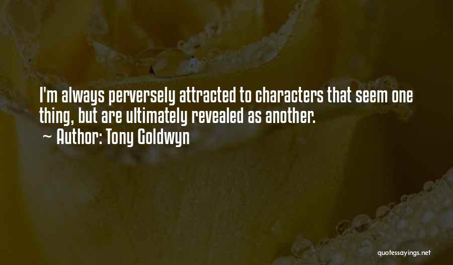 Tony Goldwyn Quotes: I'm Always Perversely Attracted To Characters That Seem One Thing, But Are Ultimately Revealed As Another.