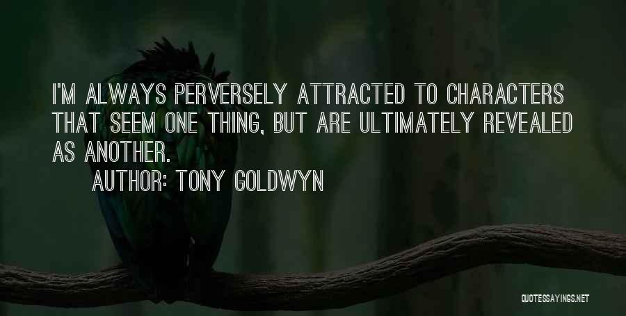 Tony Goldwyn Quotes: I'm Always Perversely Attracted To Characters That Seem One Thing, But Are Ultimately Revealed As Another.