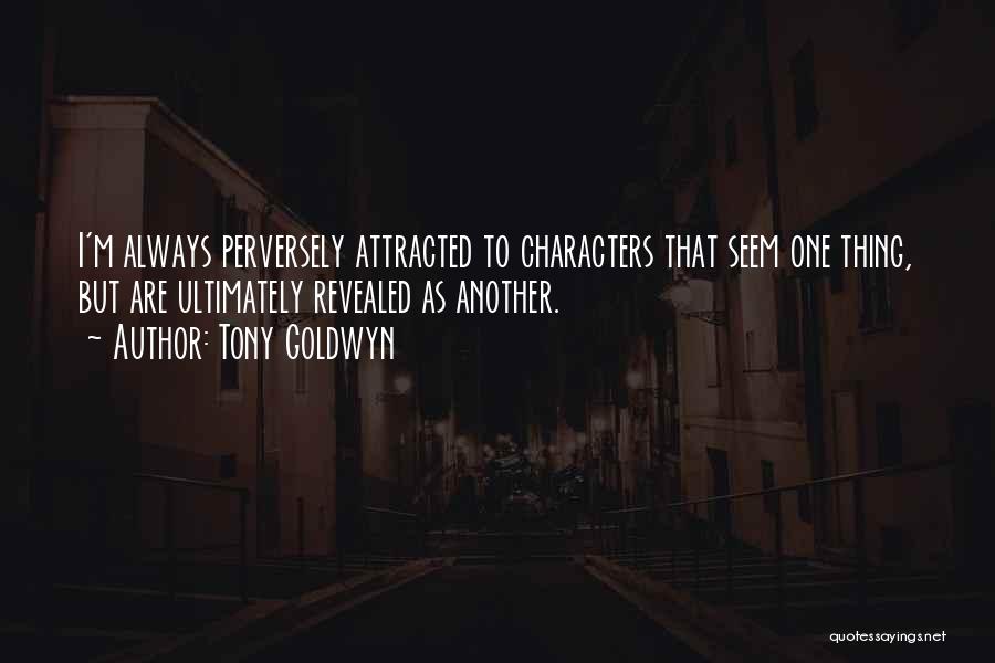 Tony Goldwyn Quotes: I'm Always Perversely Attracted To Characters That Seem One Thing, But Are Ultimately Revealed As Another.