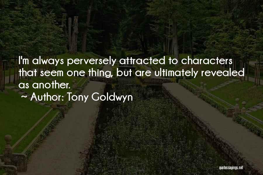 Tony Goldwyn Quotes: I'm Always Perversely Attracted To Characters That Seem One Thing, But Are Ultimately Revealed As Another.