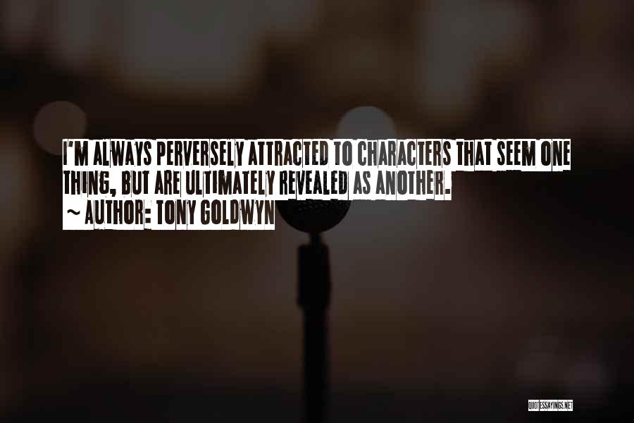 Tony Goldwyn Quotes: I'm Always Perversely Attracted To Characters That Seem One Thing, But Are Ultimately Revealed As Another.