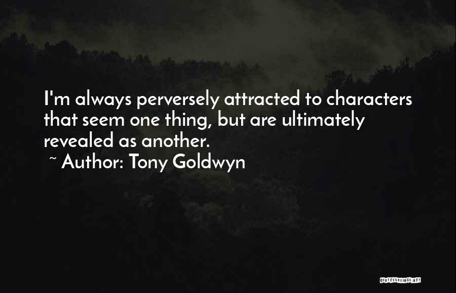 Tony Goldwyn Quotes: I'm Always Perversely Attracted To Characters That Seem One Thing, But Are Ultimately Revealed As Another.