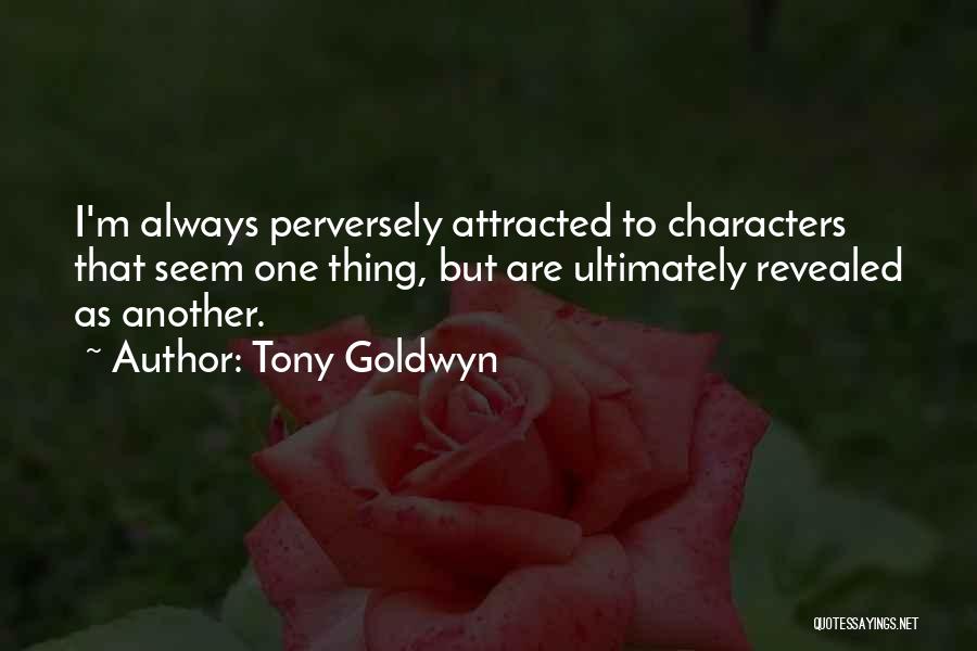 Tony Goldwyn Quotes: I'm Always Perversely Attracted To Characters That Seem One Thing, But Are Ultimately Revealed As Another.