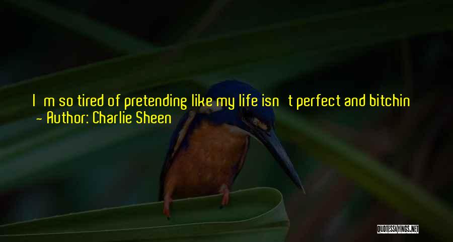Charlie Sheen Quotes: I'm So Tired Of Pretending Like My Life Isn't Perfect And Bitchin' And Just Winning Every Second, I'm Not Perfect,