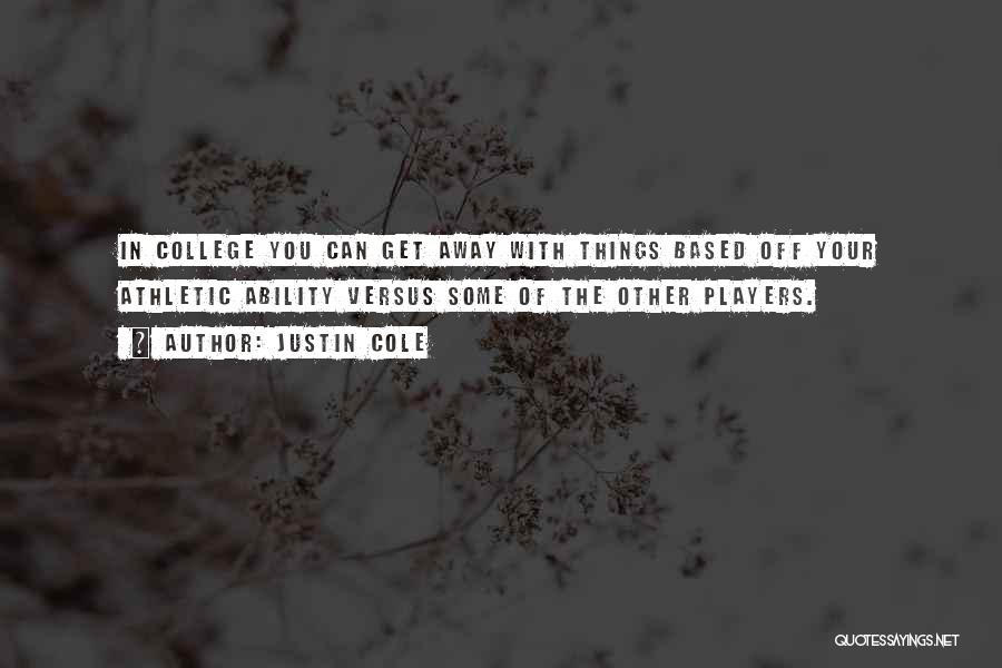 Justin Cole Quotes: In College You Can Get Away With Things Based Off Your Athletic Ability Versus Some Of The Other Players.