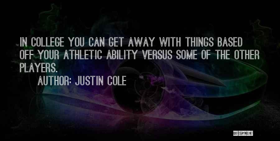 Justin Cole Quotes: In College You Can Get Away With Things Based Off Your Athletic Ability Versus Some Of The Other Players.