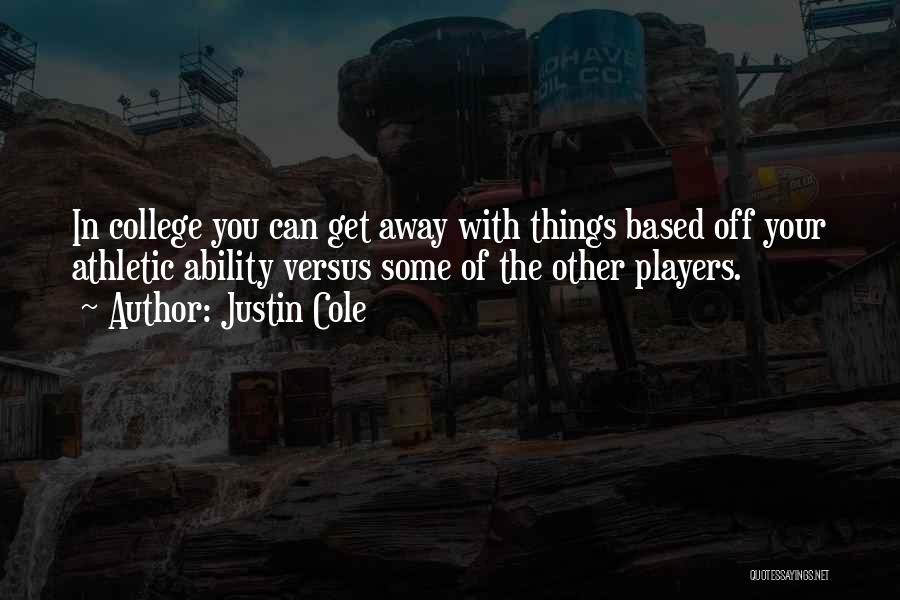 Justin Cole Quotes: In College You Can Get Away With Things Based Off Your Athletic Ability Versus Some Of The Other Players.