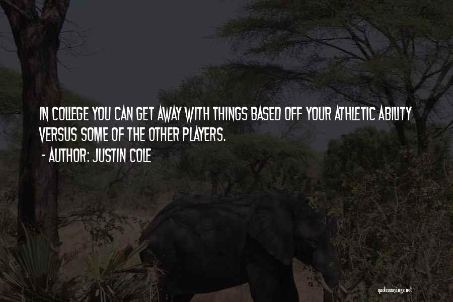 Justin Cole Quotes: In College You Can Get Away With Things Based Off Your Athletic Ability Versus Some Of The Other Players.