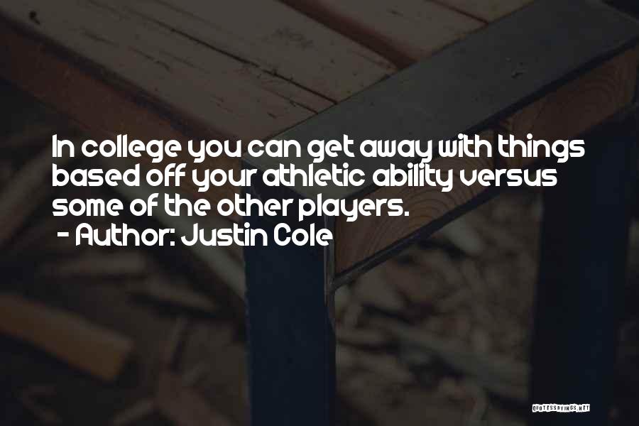 Justin Cole Quotes: In College You Can Get Away With Things Based Off Your Athletic Ability Versus Some Of The Other Players.