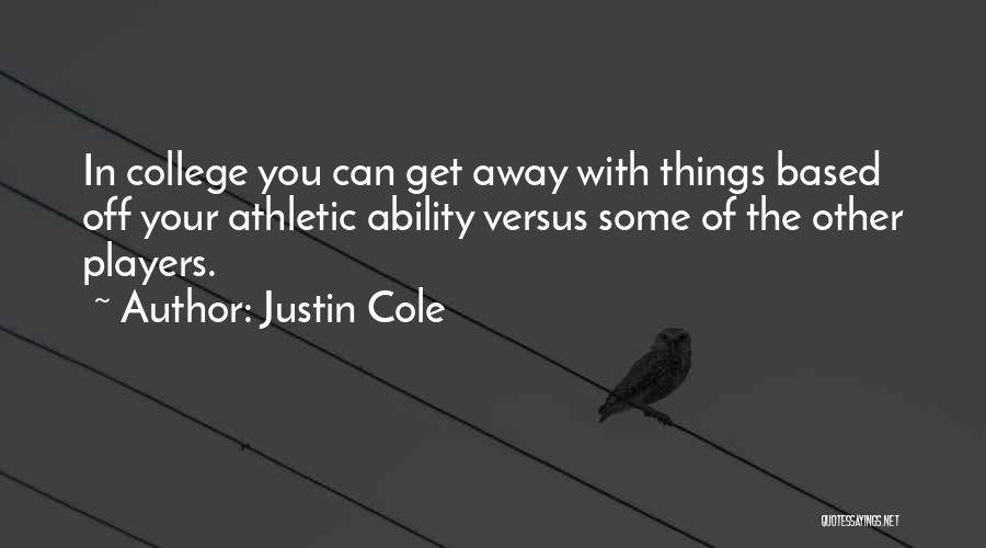 Justin Cole Quotes: In College You Can Get Away With Things Based Off Your Athletic Ability Versus Some Of The Other Players.