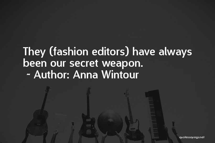 Anna Wintour Quotes: They (fashion Editors) Have Always Been Our Secret Weapon.