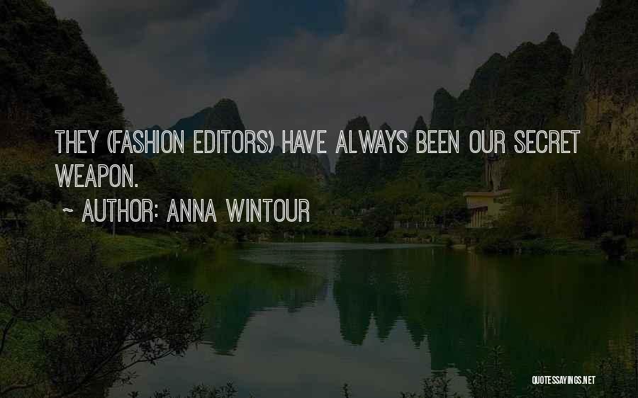 Anna Wintour Quotes: They (fashion Editors) Have Always Been Our Secret Weapon.