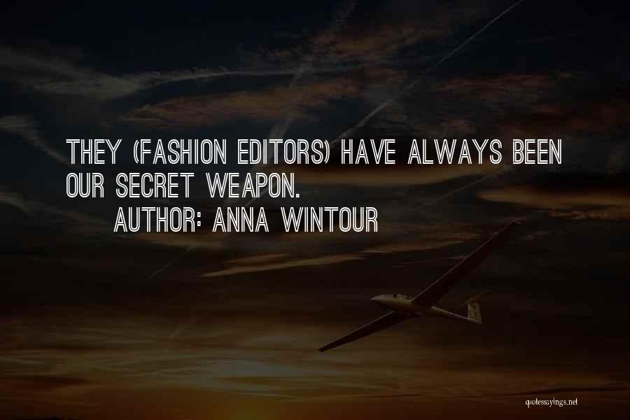 Anna Wintour Quotes: They (fashion Editors) Have Always Been Our Secret Weapon.