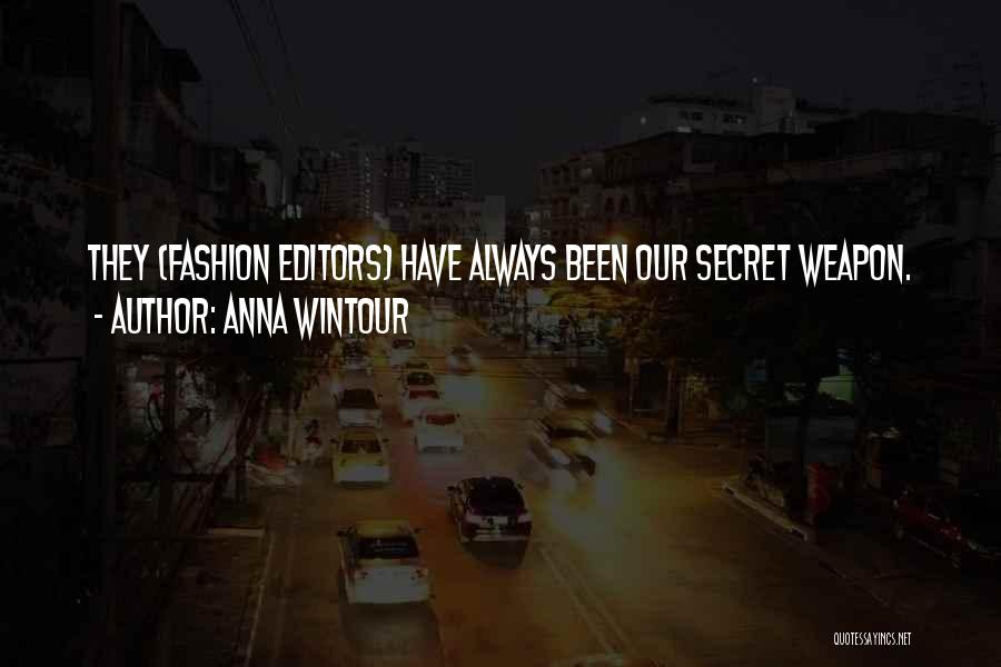 Anna Wintour Quotes: They (fashion Editors) Have Always Been Our Secret Weapon.