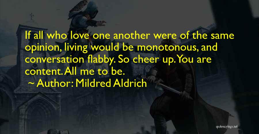 Mildred Aldrich Quotes: If All Who Love One Another Were Of The Same Opinion, Living Would Be Monotonous, And Conversation Flabby. So Cheer