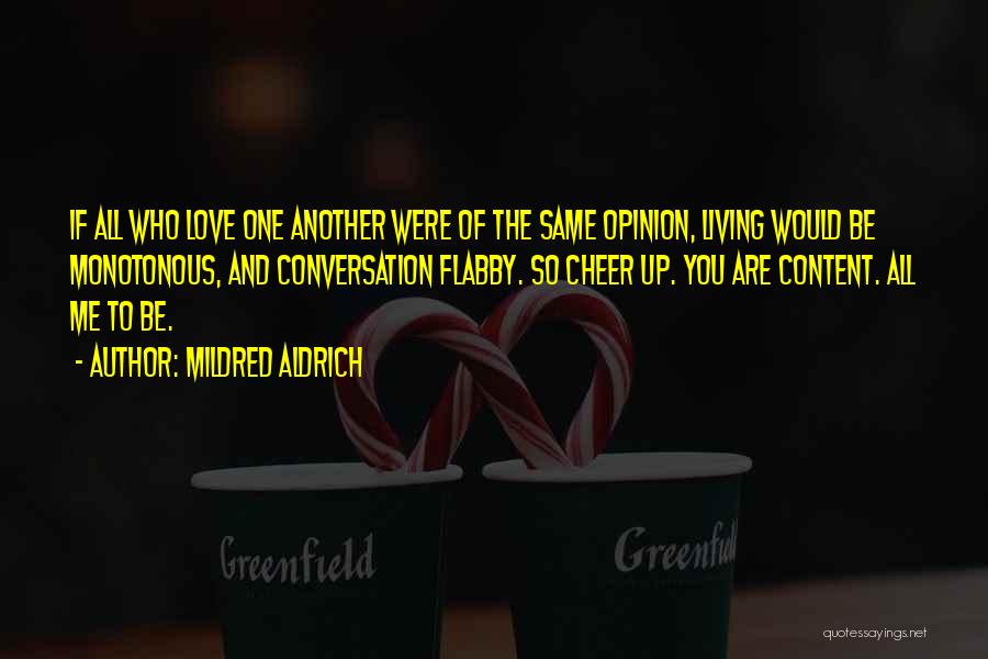 Mildred Aldrich Quotes: If All Who Love One Another Were Of The Same Opinion, Living Would Be Monotonous, And Conversation Flabby. So Cheer