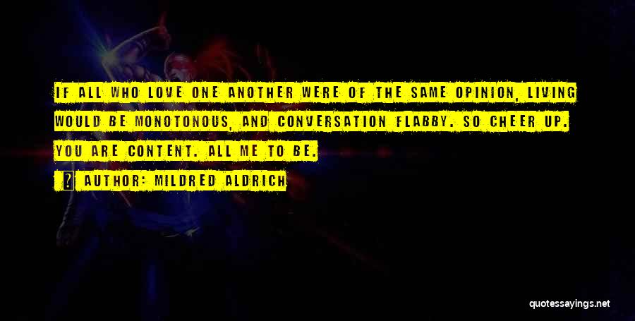 Mildred Aldrich Quotes: If All Who Love One Another Were Of The Same Opinion, Living Would Be Monotonous, And Conversation Flabby. So Cheer