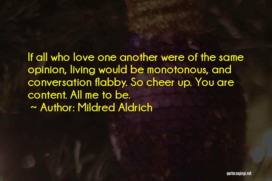 Mildred Aldrich Quotes: If All Who Love One Another Were Of The Same Opinion, Living Would Be Monotonous, And Conversation Flabby. So Cheer