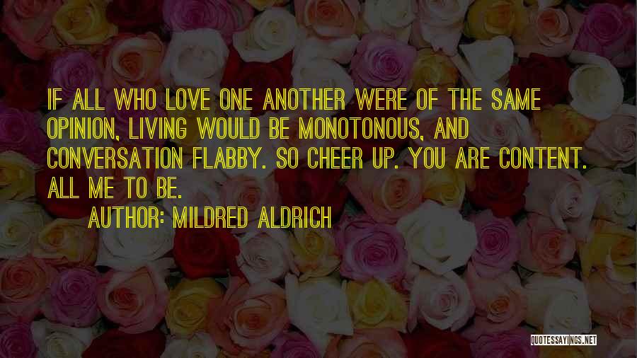 Mildred Aldrich Quotes: If All Who Love One Another Were Of The Same Opinion, Living Would Be Monotonous, And Conversation Flabby. So Cheer