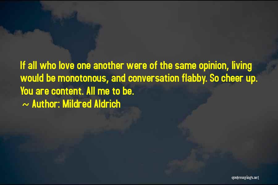 Mildred Aldrich Quotes: If All Who Love One Another Were Of The Same Opinion, Living Would Be Monotonous, And Conversation Flabby. So Cheer