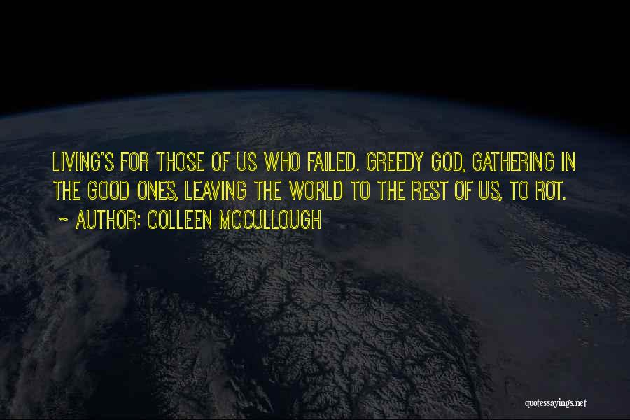 Colleen McCullough Quotes: Living's For Those Of Us Who Failed. Greedy God, Gathering In The Good Ones, Leaving The World To The Rest