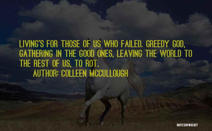 Colleen McCullough Quotes: Living's For Those Of Us Who Failed. Greedy God, Gathering In The Good Ones, Leaving The World To The Rest