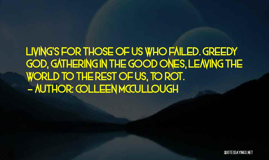 Colleen McCullough Quotes: Living's For Those Of Us Who Failed. Greedy God, Gathering In The Good Ones, Leaving The World To The Rest