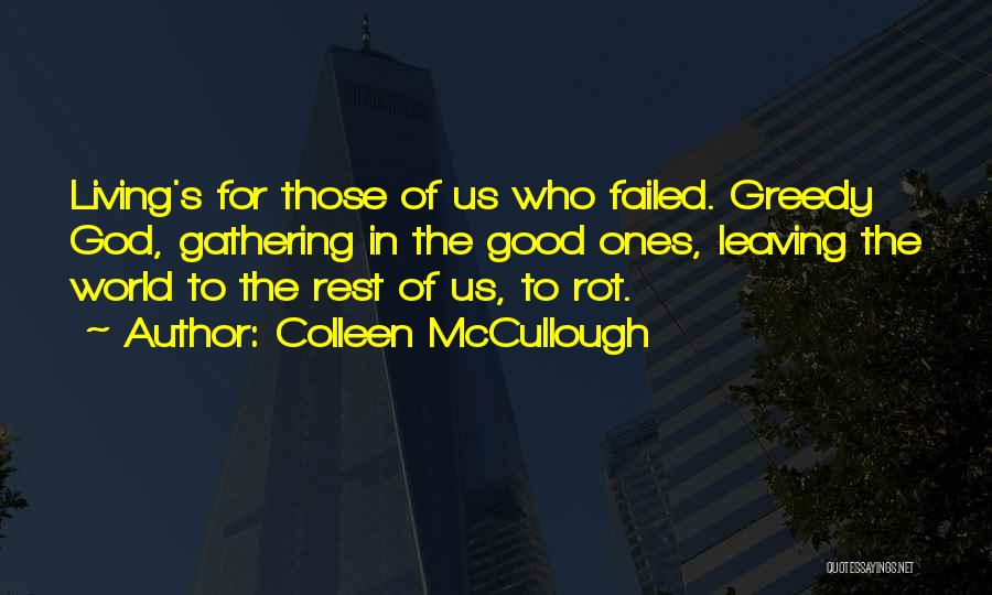 Colleen McCullough Quotes: Living's For Those Of Us Who Failed. Greedy God, Gathering In The Good Ones, Leaving The World To The Rest