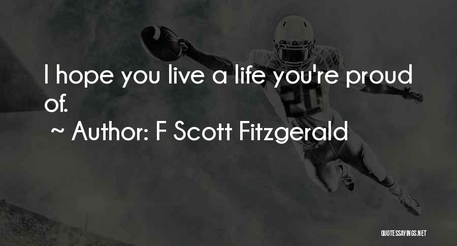 F Scott Fitzgerald Quotes: I Hope You Live A Life You're Proud Of.