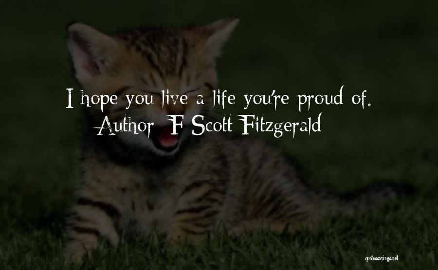 F Scott Fitzgerald Quotes: I Hope You Live A Life You're Proud Of.