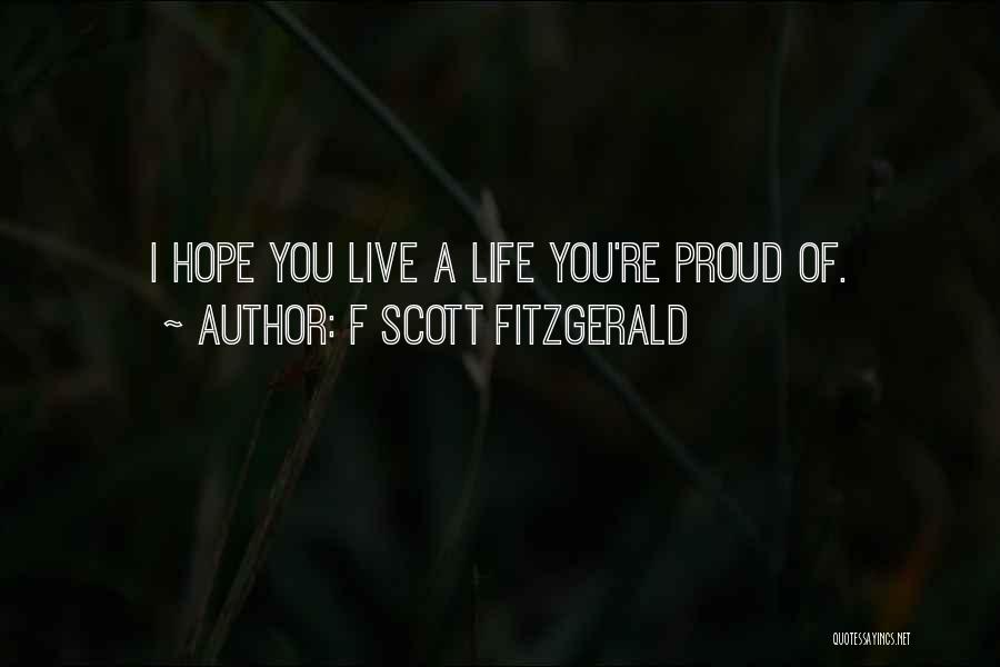 F Scott Fitzgerald Quotes: I Hope You Live A Life You're Proud Of.