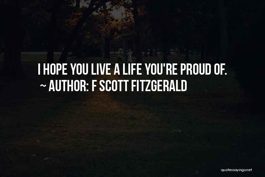 F Scott Fitzgerald Quotes: I Hope You Live A Life You're Proud Of.