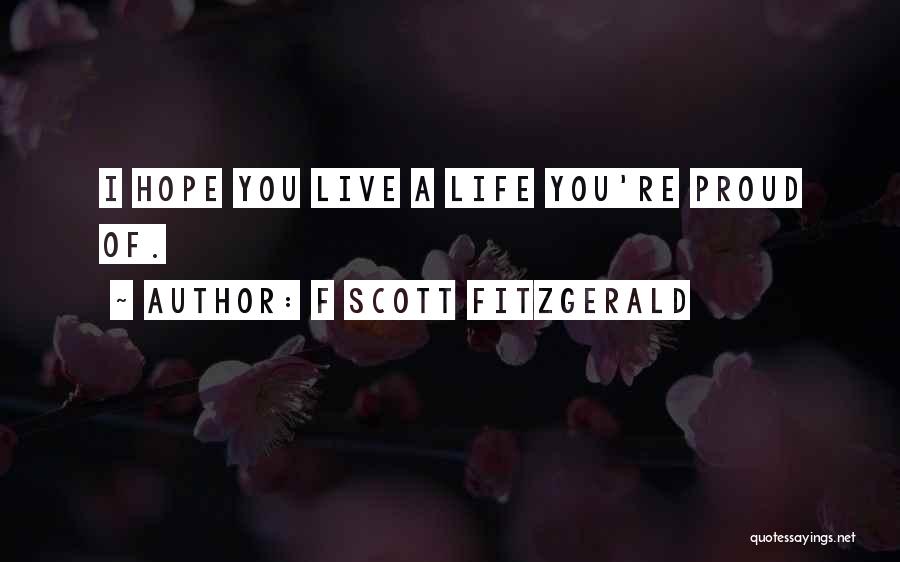 F Scott Fitzgerald Quotes: I Hope You Live A Life You're Proud Of.
