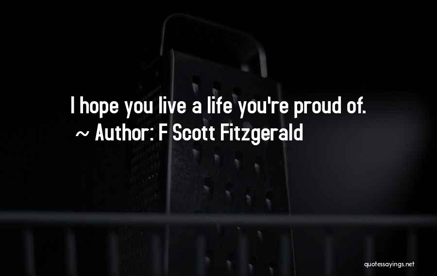 F Scott Fitzgerald Quotes: I Hope You Live A Life You're Proud Of.
